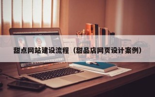 义乌甜点网站建设流程（甜品店网页设计案例）