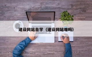 义乌建设网站自学（建设网站难吗）