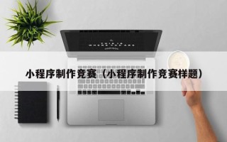 义乌小程序制作竞赛（小程序制作竞赛样题）